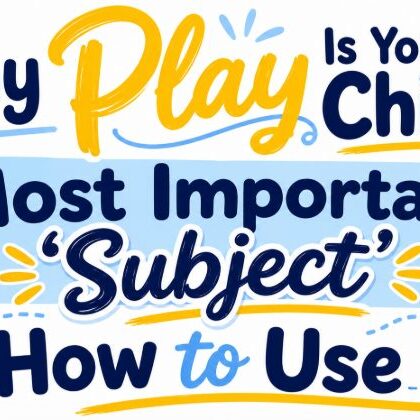Why play is your childs most important subject and how to use it