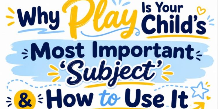 Why play is your childs most important subject and how to use it Why play is your childs most important subject and how to use it